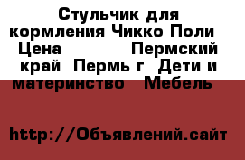 Стульчик для кормления Чикко Поли › Цена ­ 5 200 - Пермский край, Пермь г. Дети и материнство » Мебель   